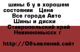 шины б/у в хорошем состоянии › Цена ­ 2 000 - Все города Авто » Шины и диски   . Ставропольский край,Невинномысск г.